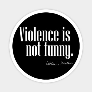 Violence is not funny. Magnet